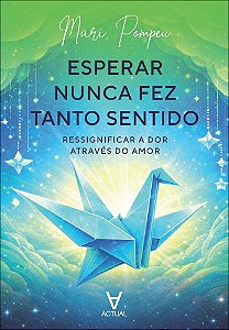 Esperar nunca fez tanto sentido: ressignificar a dor através do amor