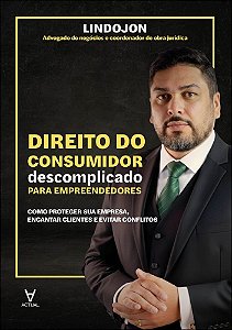 Direito do consumidor descomplicado para empreendedores: como proteger sua empresa, encantar clientes e evitar conflitos