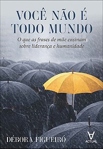 Você não é todo mundo: o que as frases de mãe ensinam sobre liderança e humanidade