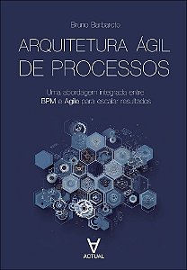 Arquitetura ágil de processos: uma abordagem integrada entre BPM e Agile para escalar resultados