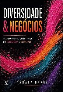 Diversidade e negócios: transformando diversidade em estratégia e resultado