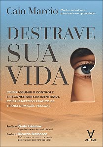 Destrave sua vida: como assumir o controle e reconstruir sua identidade com um método prático de transformação pessoal