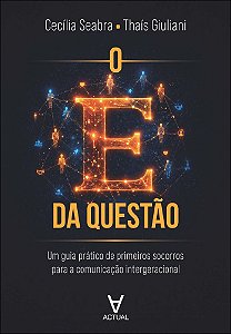 O E da questão: um guia prático de primeiros socorros para a comunicação intergeracional