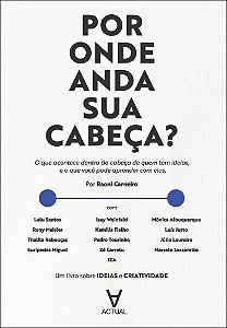 Por onde anda sua cabeça?: o que acontece dentro da cabeça de quem tem ideias, e o que você pode aprender com elas