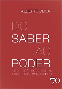 Do saber ao poder: saber – decifra-me ou devoro-te. poder – devora-me ou decifro-te