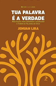 Tua Palavra É A Verdade: Meditações Para Entender E Desfrutar O Poder Da Palavra
