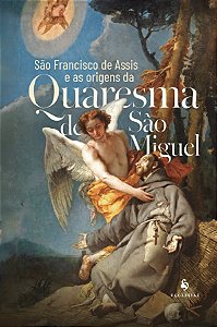 São Francisco de Assis e as origens da Quaresma de São Miguel