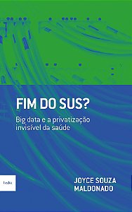 Fim do SUS?: Big data e a privatização invisível da saúde (Volume 1)