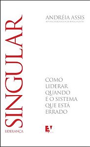 Liderança Singular: como liderar quando é o sistema que está errado