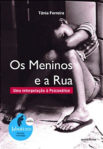 Os meninos e a rua - Vencedor do Prêmio Jabuti 2002 de Educação e Psicologia: Uma interpelação à psicanálise