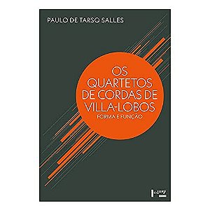 Os quartetos de cordas de villa-lobos: forma e função (Volume 1)