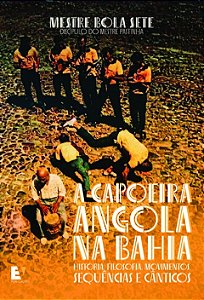 A Capoeira Angola na Bahia: história, filosofia, movimentos, sequências e cânticos