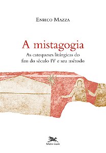 Livro A Mistagogia: As catequeses litúrgicas do fim do sé...