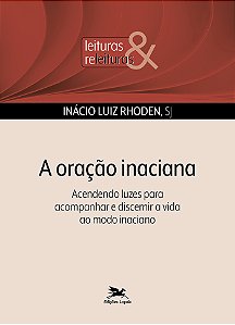 Livro A Oração Inaciana: Acendendo Luzes Para Acompanhar E Disc...