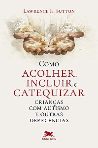 Livro Como Acolher, Incluir E Catequizar Crianças Com Autismo E...