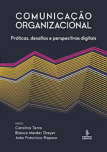 Comunicação Organizacional - Práticas, Desafios e Perspec...
