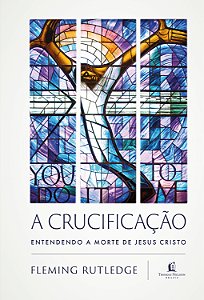 Livro A Crucificação - Entendendo A Morte De Jesus Cristo