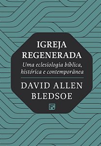 Livro Igreja Regenerada - Uma Eclesiologia Bíblica, Histó...