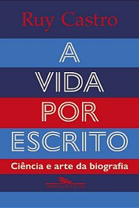 Livro A vida por escrito: Ciência e arte da biografia