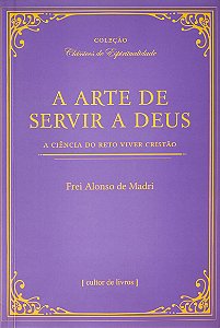 Livro A arte de servir a Deus - A ciência do reto viver c...