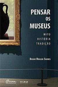 Livro Pensar os museus: mito, história tradição