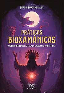 Livro Práticas Bioxamânicas: o despertar interior com a sabedor...