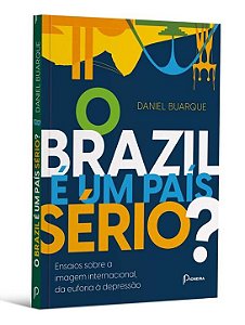 O Brazil e um País Sério? Ensaios Sobre a Imagem Internac...