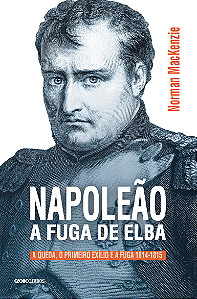 Livro Napoleão: A fuga de Elba: A queda, o primeiro exíli...