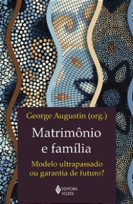 Livro Matrimônio e família: modelo ultrapassado ou garant...