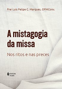 Livro A Mistagogia Da Missa - Nos Ritos E Nas Preces