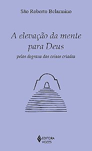 Livro A elevação da mente para Deus: pelos degraus das co...