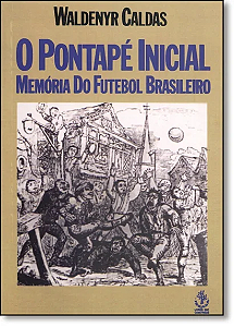 Livro Pontapé Inicial - Memória Do Futebol Brasileiro