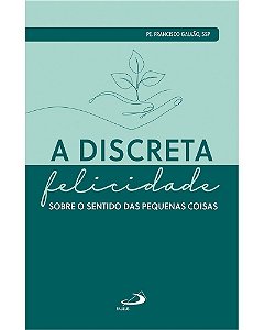 Livro A Discreta Felicidade    Sobre O Sentido Das Pequen...
