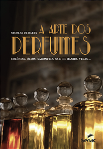Livro A Arte Dos Perfumes - Colônias, Óleos, Sabonetes, S...