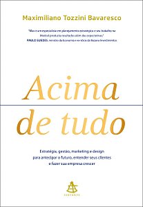 Livro Acima de tudo: Estratégia, gestão, marketing e desi...