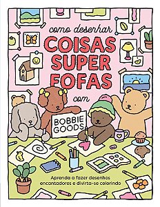 Livro Como Desenhar Coisas Superfofas Com Bobbie Goods