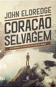 Livro Coração selvagem: descobrindo o segredo da alma de ...