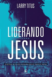 Livro Liderando como Jesus: Princípios de sucesso do maio...