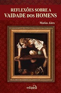 Reflexões Sobre a Vaidade Dos Homens: Discursos Morais So...