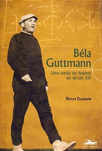 Livro Béla Guttmann: Uma lenda do futebol do século XX