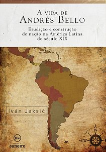 Livro A vida de Andrés Bello: Erudição e construção de na...
