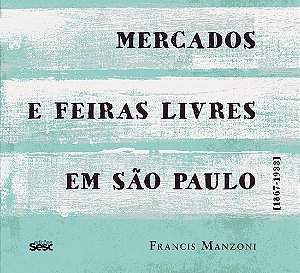 Livro Mercados e feiras livres em São Paulo: 1867-1933