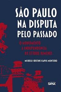 Livro São Paulo Na Disputa Pelo Passado - O Monumento À I...