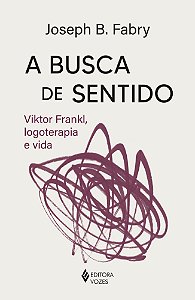 A busca de sentido: Viktor Frankl logoterapia e vida