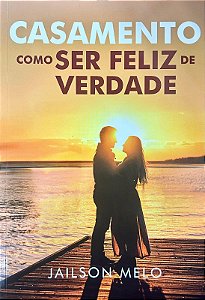 Casamento - Como Ser Feliz De Verdade