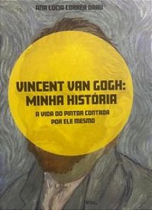 Vincent Van Gogh: Minha História - A Vida Do Pintor Contada Por Ele Mesmo