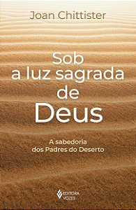 Sob a luz sagrada de deus: a sabedoria dos padres do deserto
