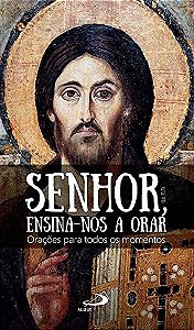 Senhor ensina-nos a orar: orações para todos os momentos
