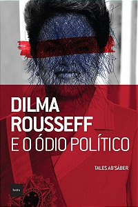 Dilma rousseff e o ódio político