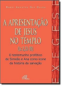 Apresentação De Jesus No Templo (A) (Lc 2,22-39): O Testemunho Profético De Simeão E Ana Como Ícone Da História Da Salvação